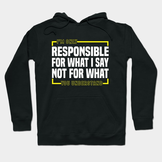 I'm Only Responsible For What I Say Not For What You Understand Hoodie by Blonc